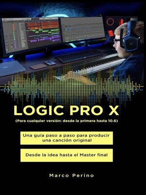 cover image of LOGIC PRO X--Una Guía Paso a Paso para Producir una Canción Original Desde la idea hasta el Master final